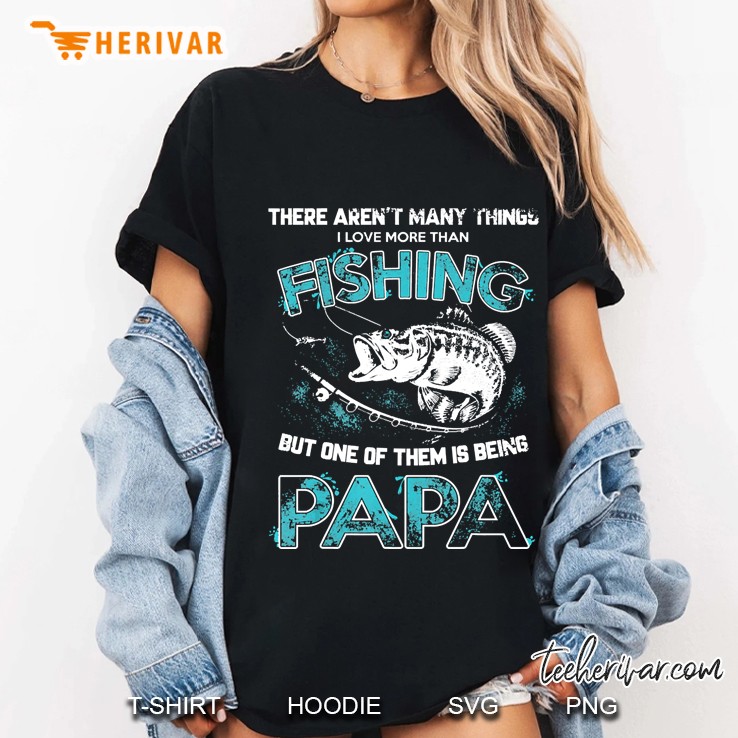 I Love More Than Fishing Being Papa Funny Fathers Day Shirt Hoodie