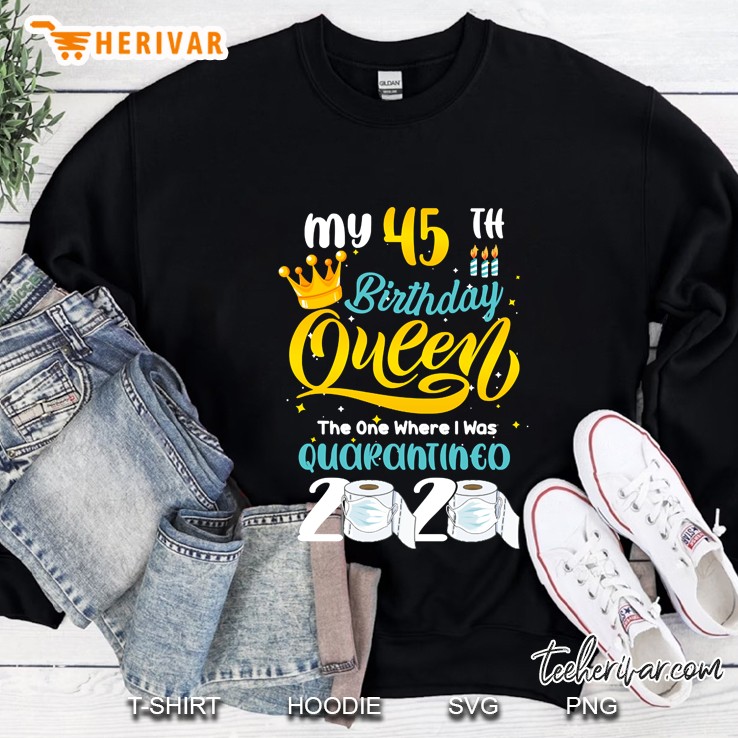 My 45Th Birthday Queen The One Where I Was Quarantined 2020 Sweatshirt