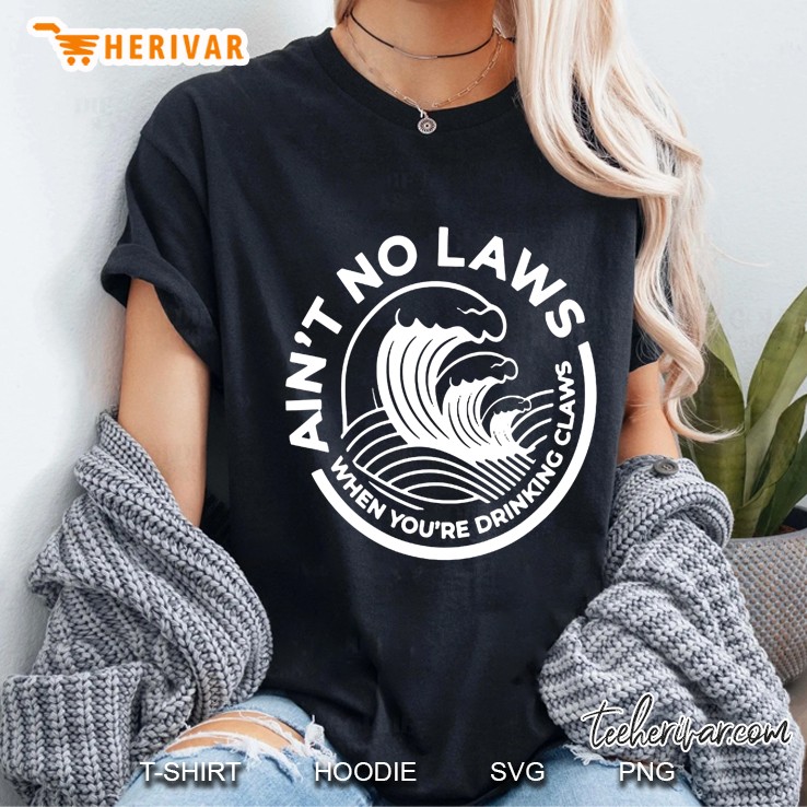 Ain't No Laws When You're Drinking Claws Hoodie