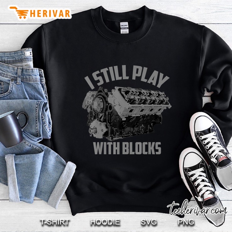 I Still Play With Blocks Racing Shirt Maintenance Man Gift Sweatshirt