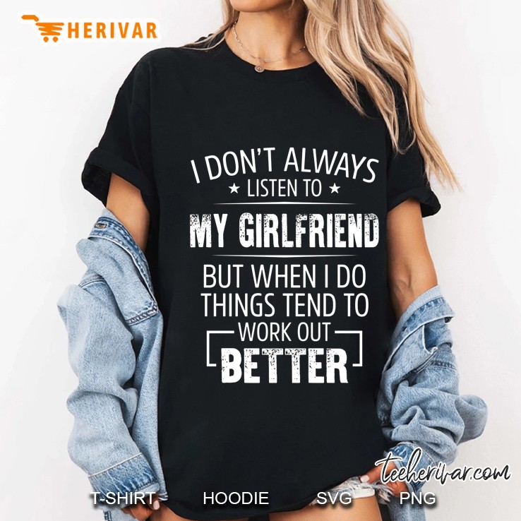 I Don't Always Listen To My Girlfriend But When I Do Things Tend To Work Out Better Hoodie