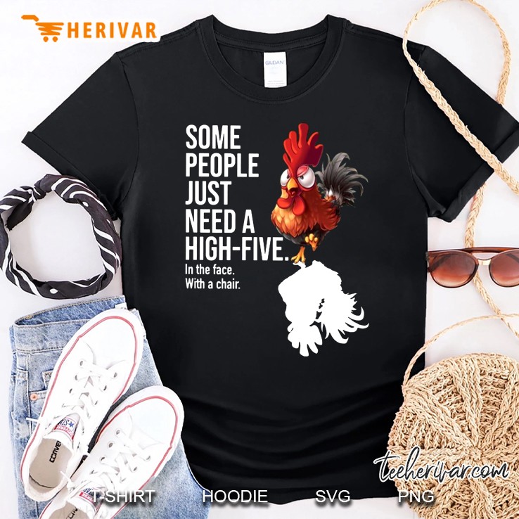 Some People Just Need A High-Five In The Face With A Chair Rooster Version Shirt