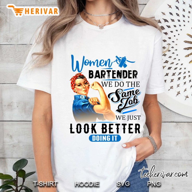 Women Bartender We Do The Same Job We Just Look Better Doing It Ladies Tee