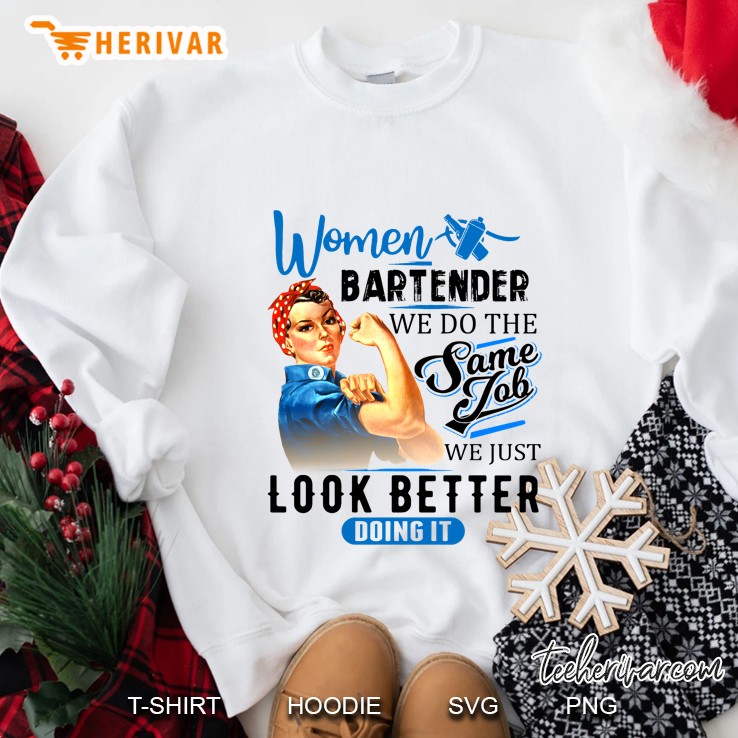 Women Bartender We Do The Same Job We Just Look Better Doing It Sweatshirt