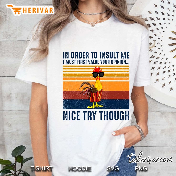 In Order To Insult Me I Must First Value Your Opinion Nice Try Though Rooster Vintage Version Ladies Tee