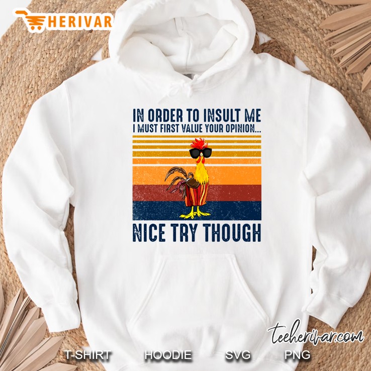 In Order To Insult Me I Must First Value Your Opinion Nice Try Though Rooster Vintage Version Hoodie