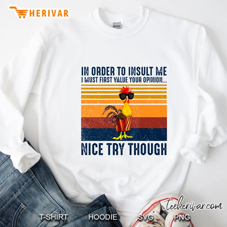 In Order To Insult Me I Must First Value Your Opinion Nice Try Though Rooster Vintage Version Sweatshirt