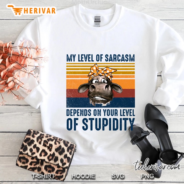 My Level Of Sarcasm Depends On Your Level Of Stupidity Heifer Vintage Version Sweatshirt