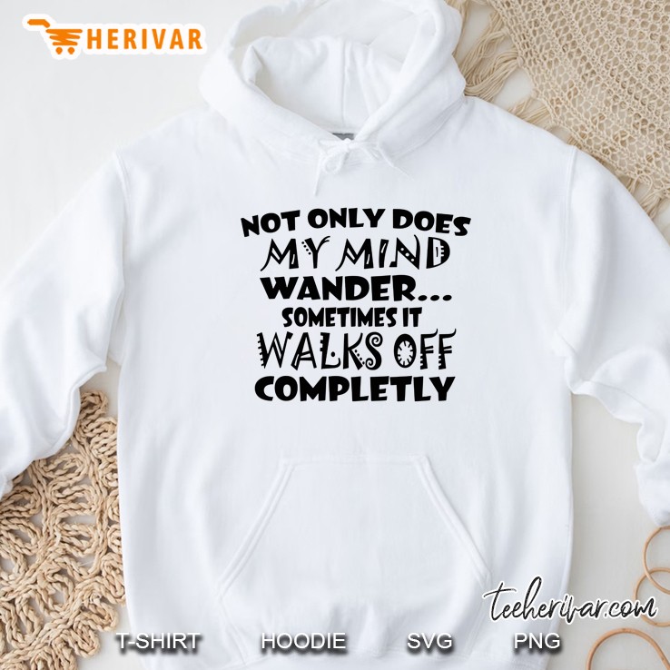 Not Only Does My Mind Wander Sometimes It Walks Off Completly Hoodie