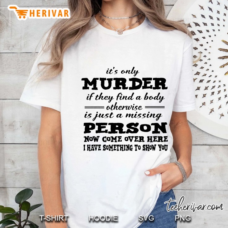 It's Only Murder If They Find A Body Otherwise Is Just A Missing Person Hoodie