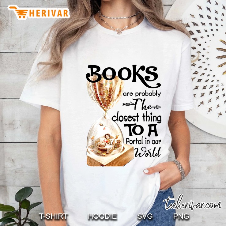 Books Are Probably The Closest Thing To A Portal In Our World Ladies Tee