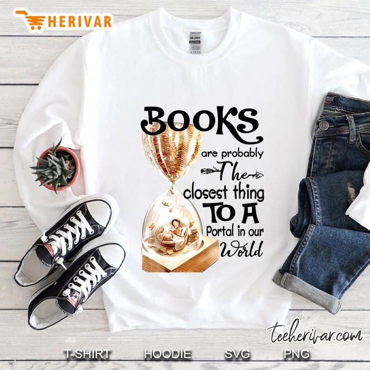 Books Are Probably The Closest Thing To A Portal In Our World Sweatshirt
