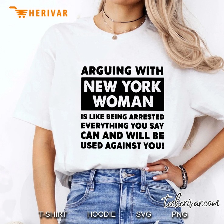 Arguing With New York Woman Is Like Being Arrested Everything You Say Ladies Tee