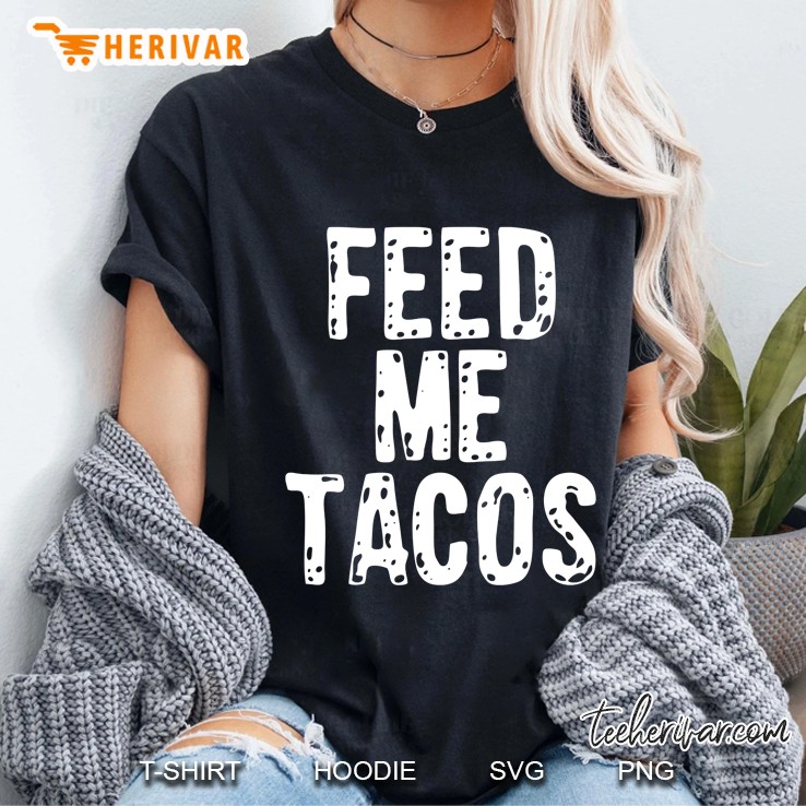 Feed Me Tacos Funny Slogan For Mexican Food Lovers Ladies Tee