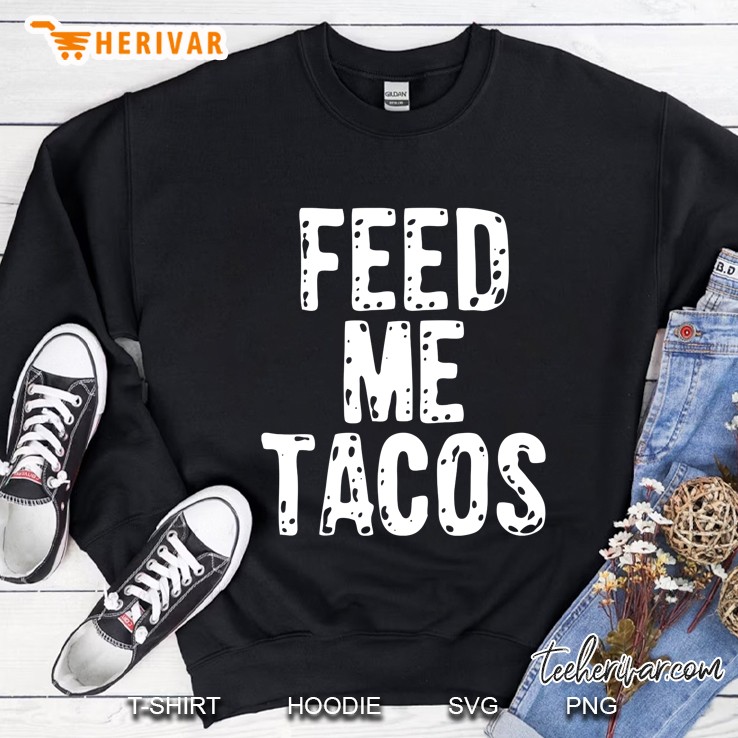 Feed Me Tacos Funny Slogan For Mexican Food Lovers Sweatshirt