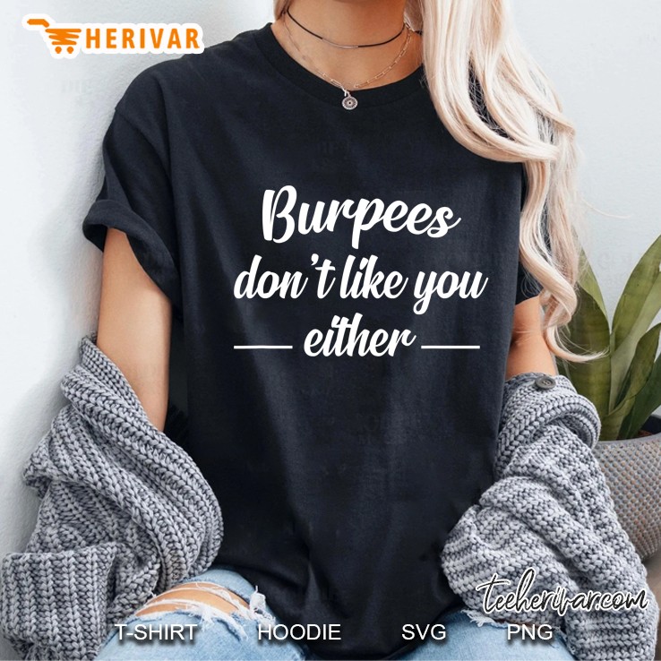 Funny Burpees Shirt - Burpees Don't Like You Either Hoodie