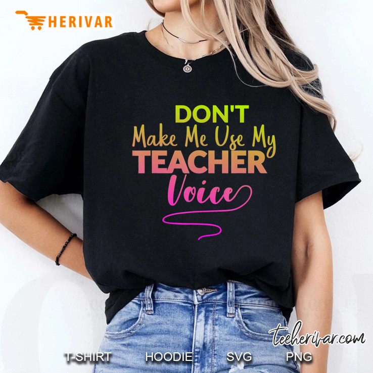 Funny Dont Make Me Use My Teacher Voice Shirt Gift Women Ladies Tee