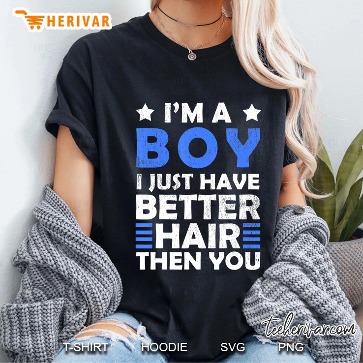 I Am A Boy I Just Have Better Hair Than You Funny Kids Ladies Tee