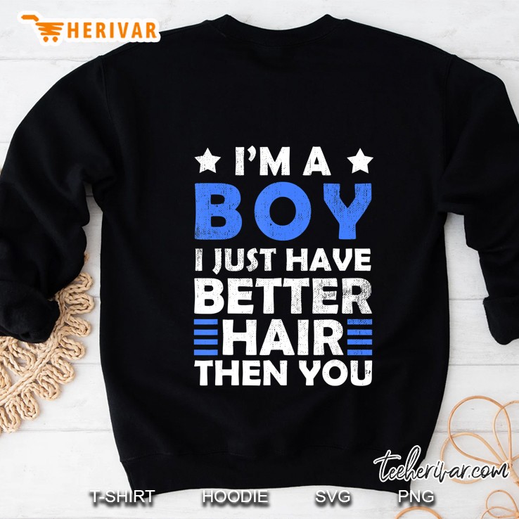 I Am A Boy I Just Have Better Hair Than You Funny Kids Sweatshirt
