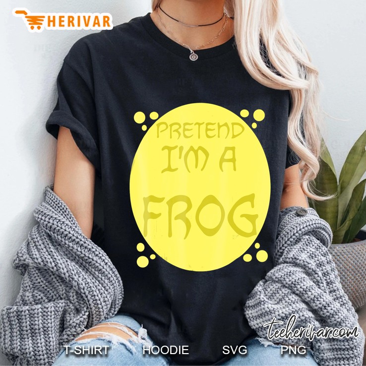 Pretend I'm A Frog Shirt - Easy Halloween Costume Tee Hoodie