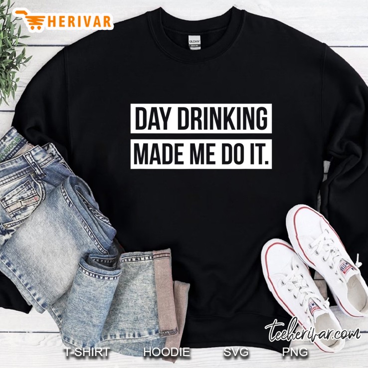 Funny Day Drinking Made Me Do It Sweatshirt