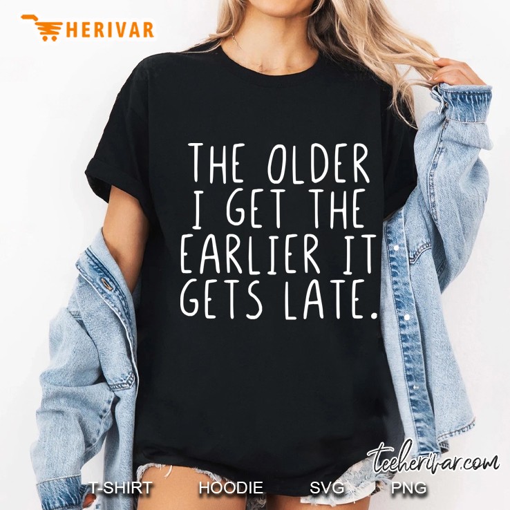 The Older I Get The Earlier It Gets Late. Hoodie