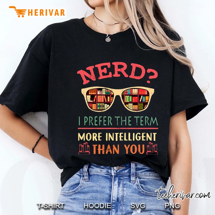 Nerd I Prefer The Term More Intelligent Than You Ladies Tee