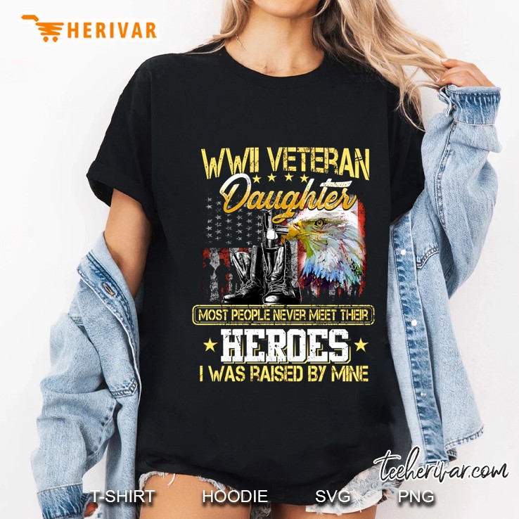 WWII Veteran Daughter Most People Never Meet Their Heroes I Was Raised By Mine Hoodie