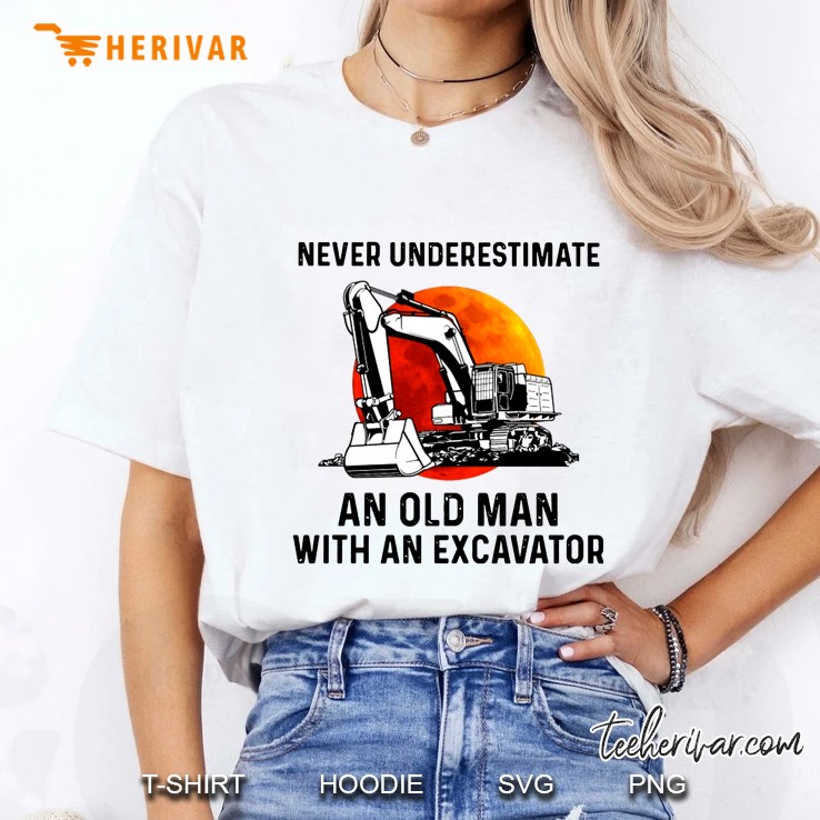 Never Underestimate An Old Man With An Excavator Hoodie