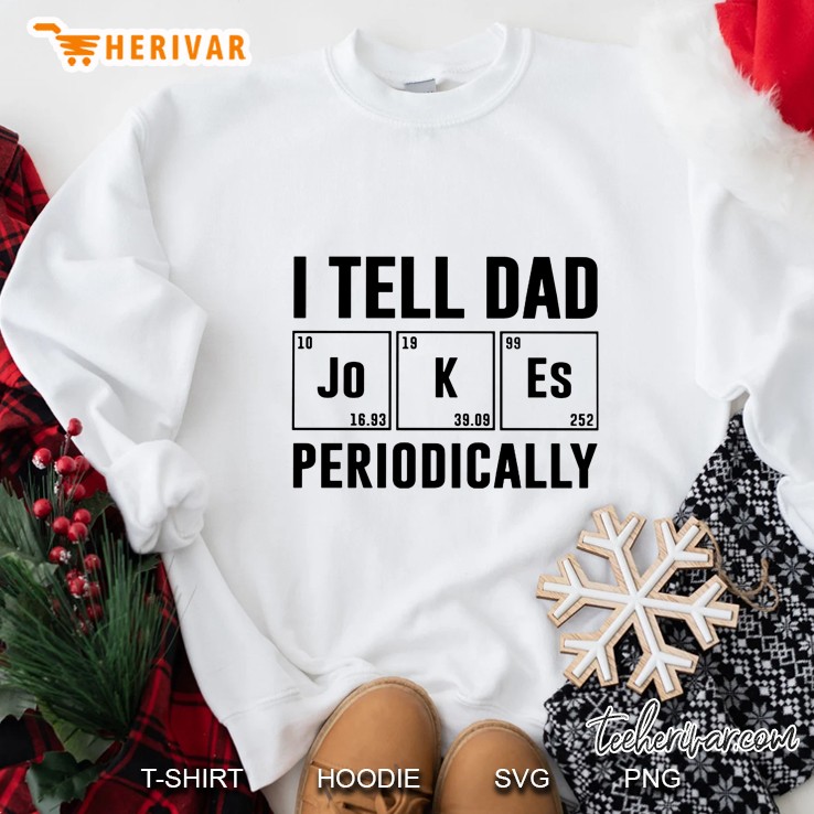 I Tell Dad Jokes Periodically Sweatshirt