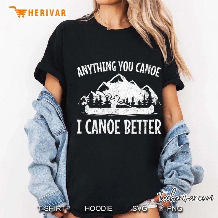 Anything You Canoe Canoeing Gift Hoodie