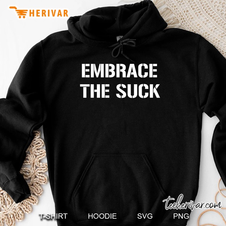 Embrace The Suck Shirt Hoodie