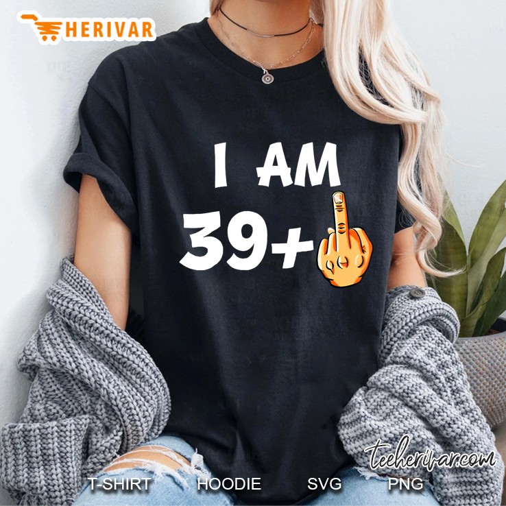 I Am 39 Plus Middle Finger Funny 40Th Birthday Ladies Tee