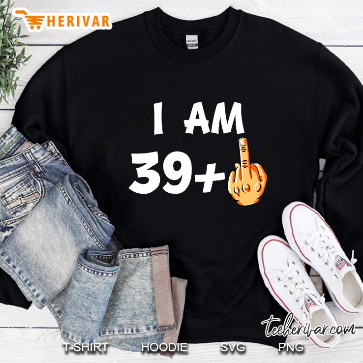 I Am 39 Plus Middle Finger Funny 40Th Birthday Sweatshirt