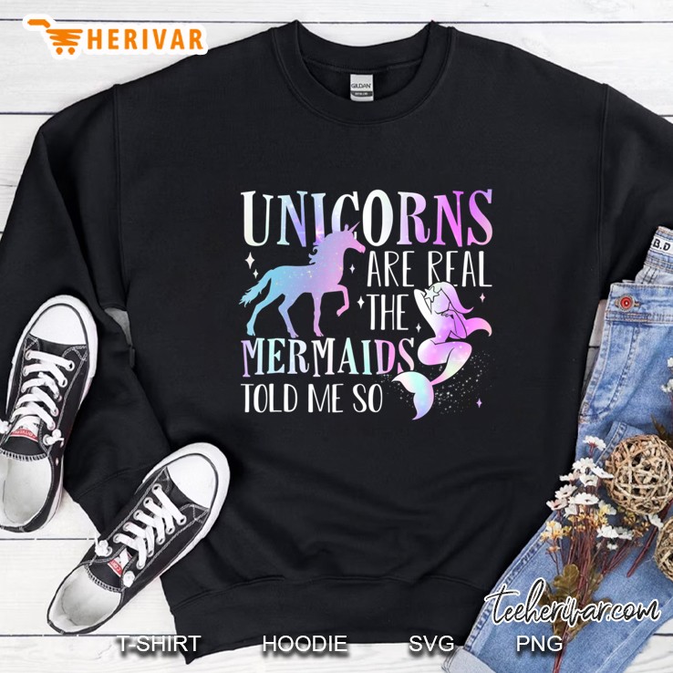 Funny Unicorns Are Real The Mermaid Told Me So Tee Shirt Sweatshirt