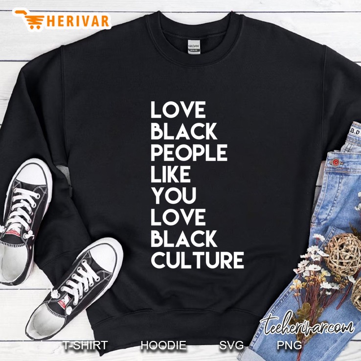 Love Black People Like You Love Black Culture Black Business Sweatshirt