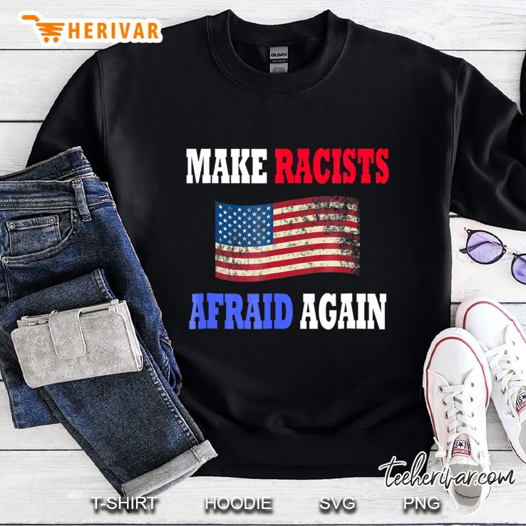 Make Racists Afraid Again Anti Racism Sweatshirt
