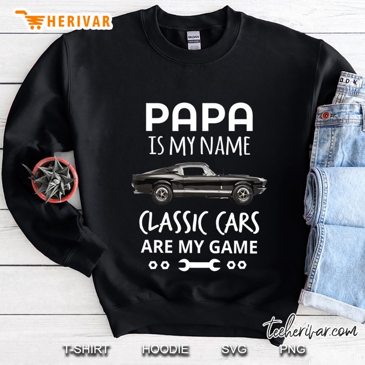 Papa Is My Name Classic Cars Are My Game Men Women Tee Shirt Sweatshirt