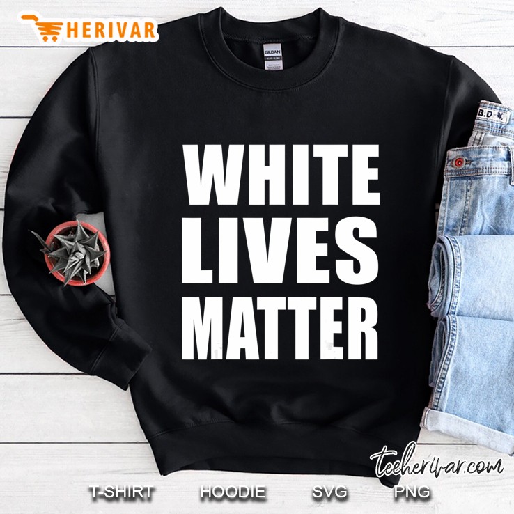 White Lives Matter Tee Civil Rights, Equality Sweatshirt