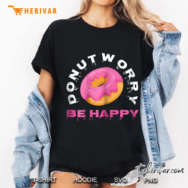 Womens Funny Dont Worry Be Happy Donut Tee Hoodie