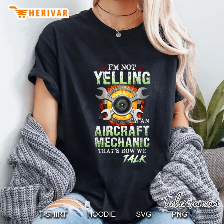 I'm Not Yelling I'm An Aircraft Mechanic That's How We Talk Hoodie