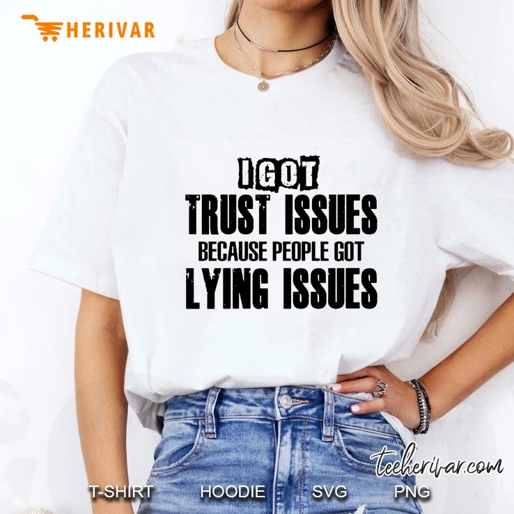 I Got Trust Issues Because People Got Lying Issues Ladies Tee