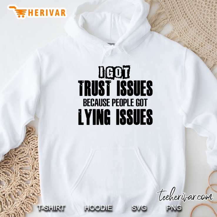 I Got Trust Issues Because People Got Lying Issues Hoodie