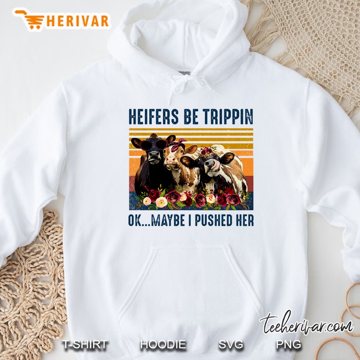 Heifers Be Trippin Ok Maybe I Pushed Her Floral Version Hoodie