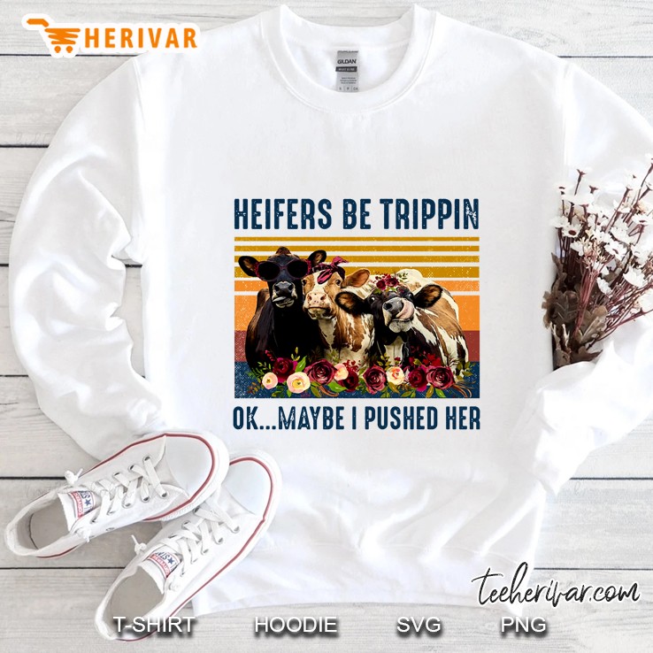 Heifers Be Trippin Ok Maybe I Pushed Her Floral Version Sweatshirt