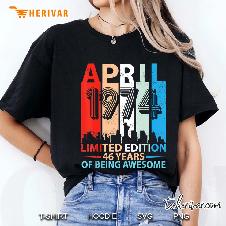 Born In April 1974 Limited Edition 46 Years Of Being Awesome Ladies Tee