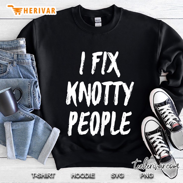 Funny I Fix Knotty People Massage Therapist Gift Tank Top Sweatshirt
