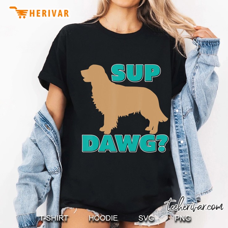 Funny Sup Dawg For Golden Retriever Lovers Gift Ladies Tee