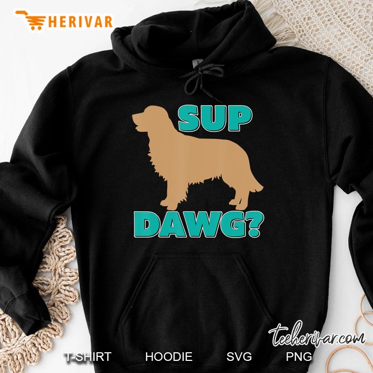 Funny Sup Dawg For Golden Retriever Lovers Gift Hoodie