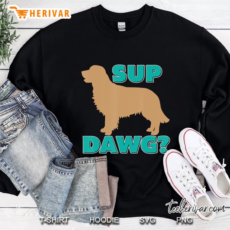 Funny Sup Dawg For Golden Retriever Lovers Gift Sweatshirt